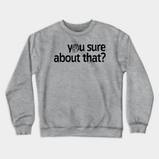 You sure about that I Crewneck Sweatshirt